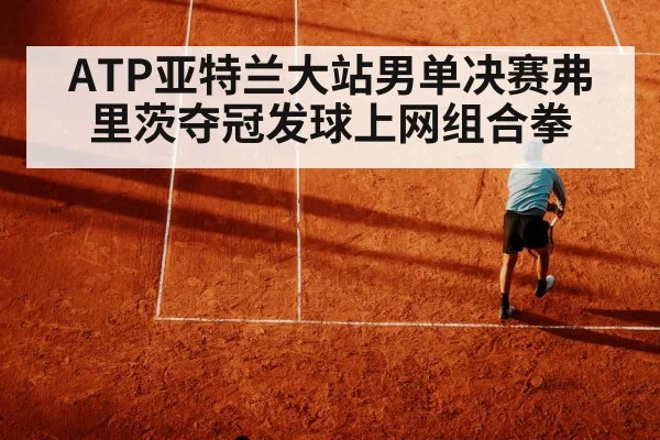 ATP亚特兰大站男单决赛弗里茨夺冠发球上网组合拳